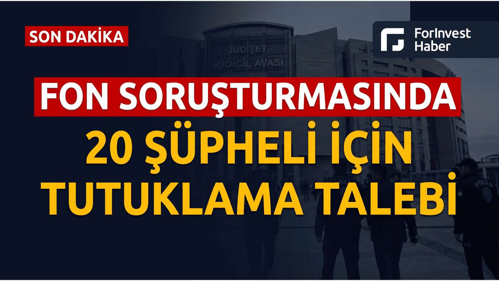 Fon soruşturmasında 20 şüpheli tutuklama talebiyle hakimliğe sevk edildi